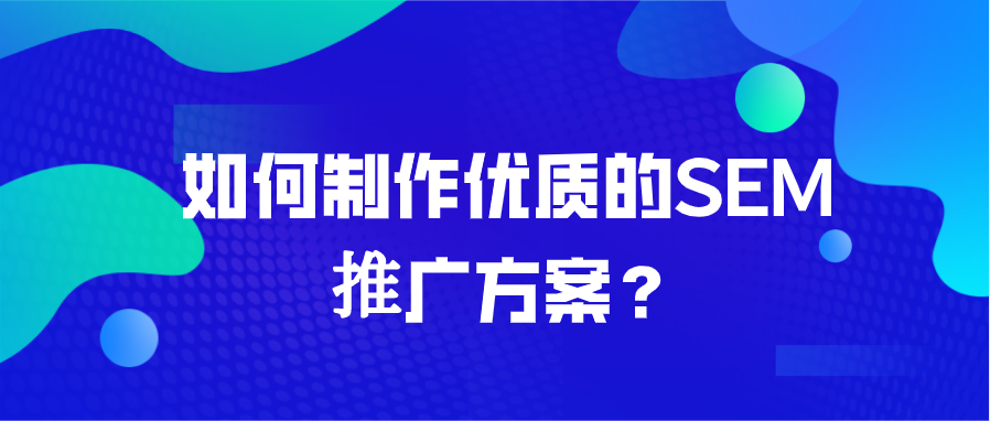 怎么制作优质的SEM推广方案？