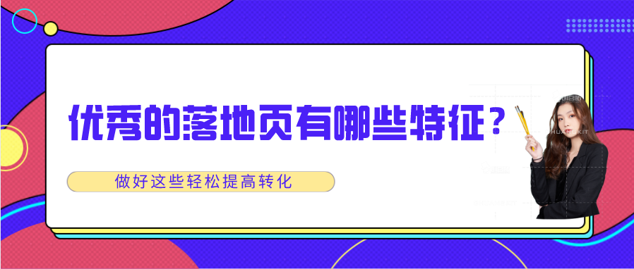 优秀的落地页有哪些特征？做好这些轻松提高转化