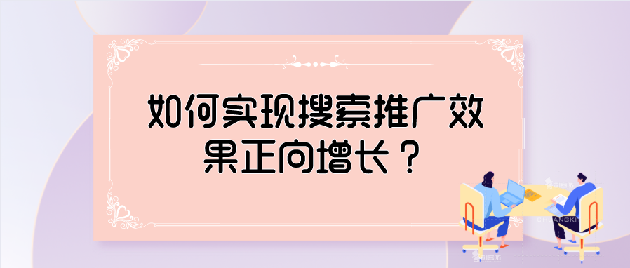 如何实现搜索推广效果正向增长？你必须具备这3种能力