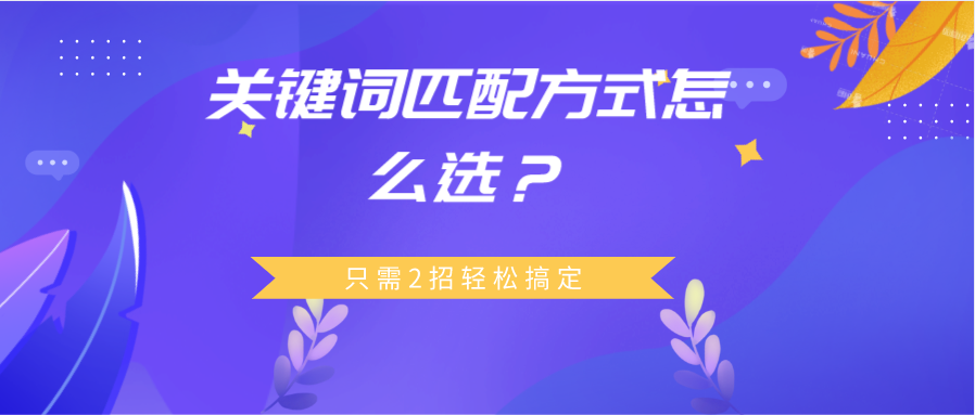 关键词匹配方式怎么选？只需2招轻松搞定，从此告别脱发